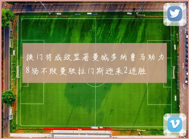 换门将成效显著曼城多纳鲁马助力8场不败曼联拉门斯迎来2连胜