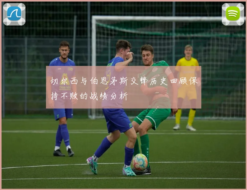 切尔西与伯恩茅斯交锋历史回顾保持不败的战绩分析