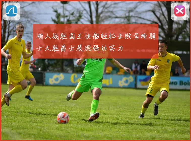 湖人战胜国王快船轻松击败黄蜂骑士大胜爵士展现强劲实力