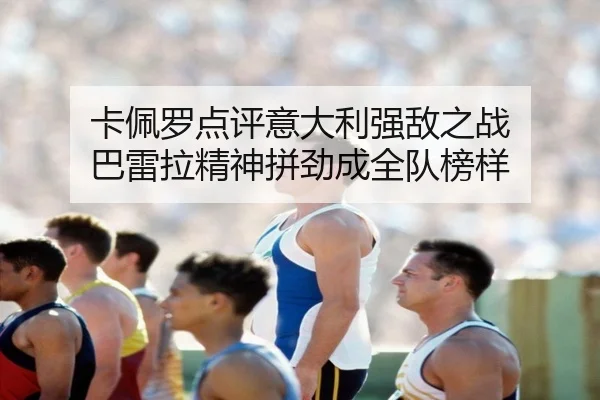 卡佩罗点评意大利强敌之战 巴雷拉精神拼劲成全队榜样 | EMCSPORTS